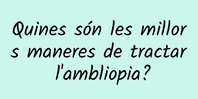 Quines són les millors maneres de tractar l'ambliopia?
