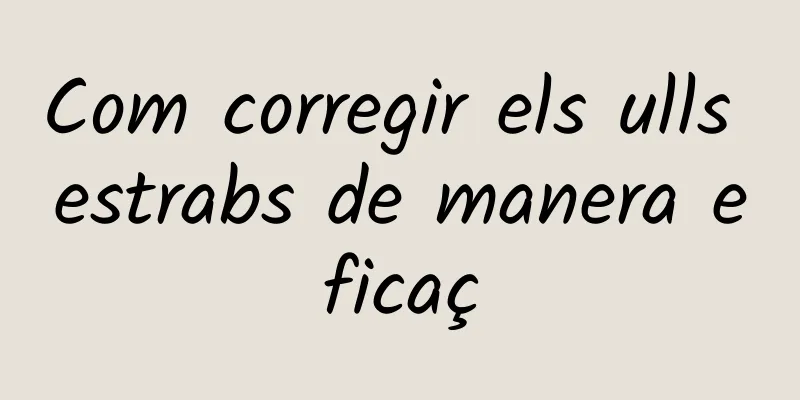 Com corregir els ulls estrabs de manera eficaç