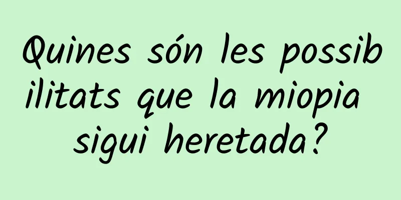 Quines són les possibilitats que la miopia sigui heretada?