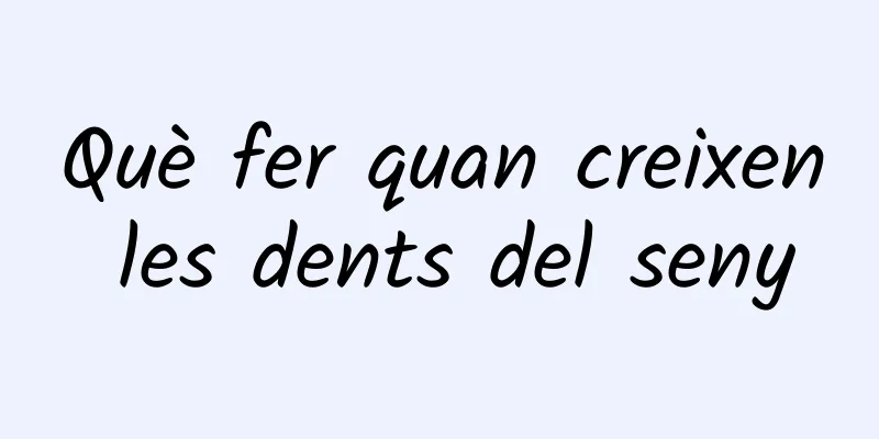 Què fer quan creixen les dents del seny