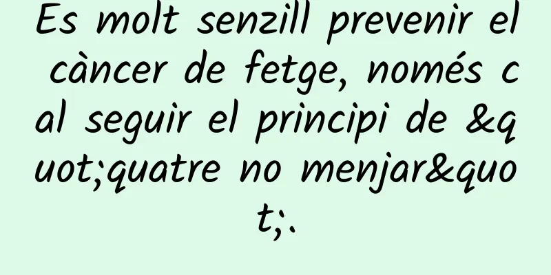 És molt senzill prevenir el càncer de fetge, només cal seguir el principi de "quatre no menjar".