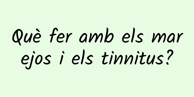 Què fer amb els marejos i els tinnitus?
