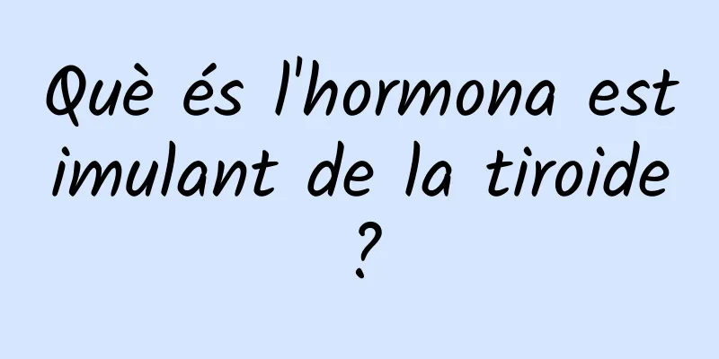 Què és l'hormona estimulant de la tiroide?