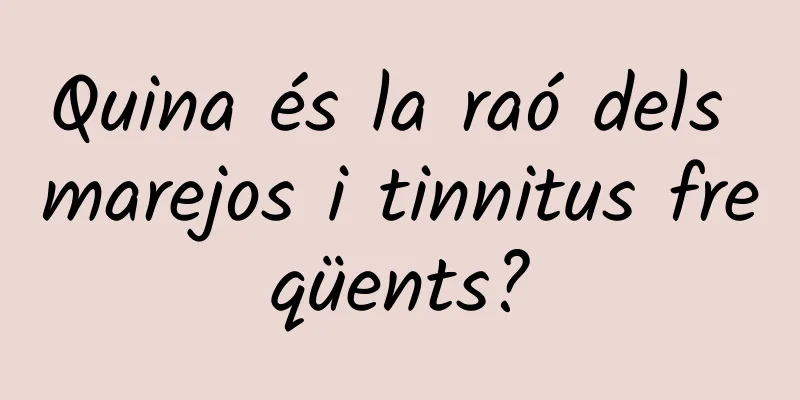 Quina és la raó dels marejos i tinnitus freqüents?