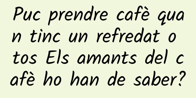 Puc prendre cafè quan tinc un refredat o tos Els amants del cafè ho han de saber?
