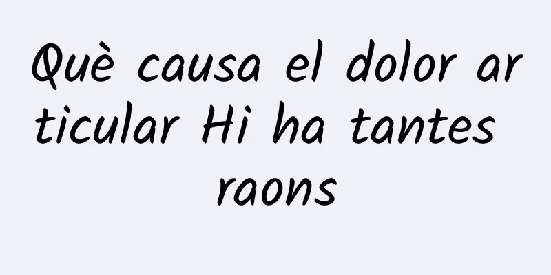 Què causa el dolor articular Hi ha tantes raons