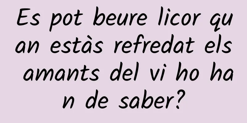 Es pot beure licor quan estàs refredat els amants del vi ho han de saber?