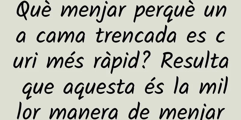 Què menjar perquè una cama trencada es curi més ràpid? Resulta que aquesta és la millor manera de menjar