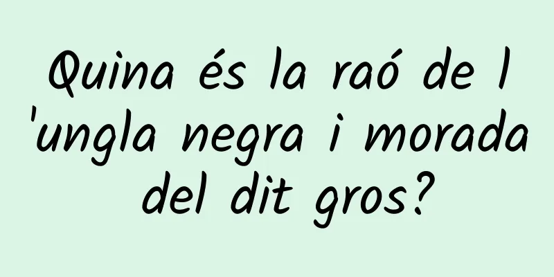 Quina és la raó de l'ungla negra i morada del dit gros?
