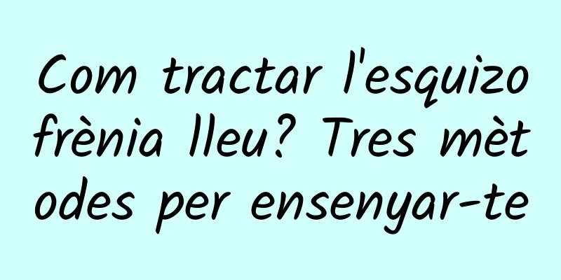 Com tractar l'esquizofrènia lleu? Tres mètodes per ensenyar-te