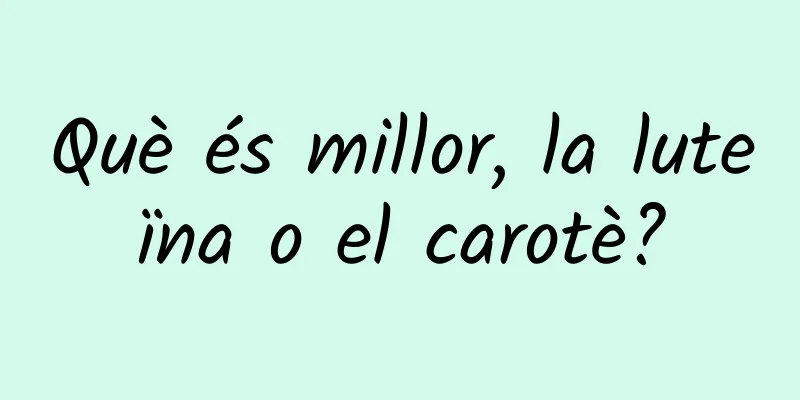 Què és millor, la luteïna o el carotè?