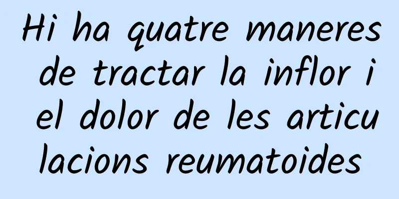 Hi ha quatre maneres de tractar la inflor i el dolor de les articulacions reumatoides