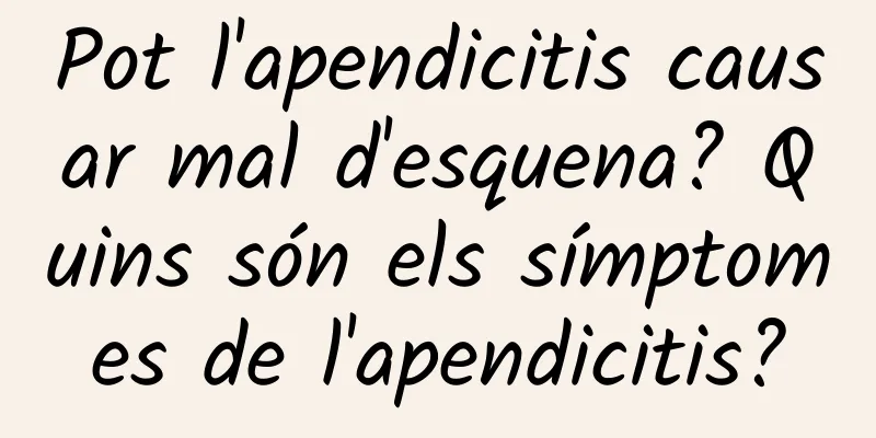 Pot l'apendicitis causar mal d'esquena? Quins són els símptomes de l'apendicitis?
