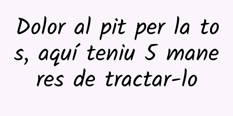 Dolor al pit per la tos, aquí teniu 5 maneres de tractar-lo