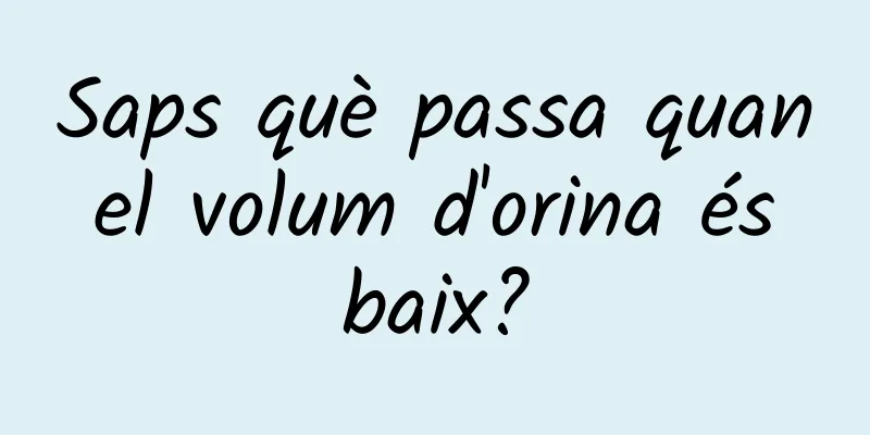 Saps què passa quan el volum d'orina és baix?