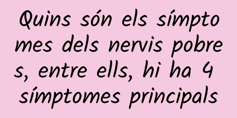 Quins són els símptomes dels nervis pobres, entre ells, hi ha 4 símptomes principals