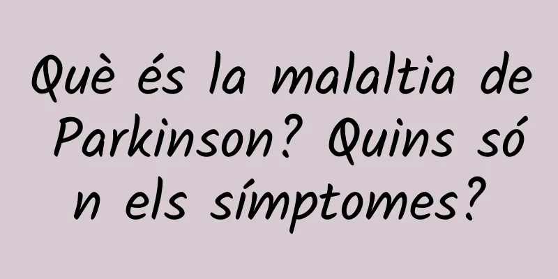Què és la malaltia de Parkinson? Quins són els símptomes?
