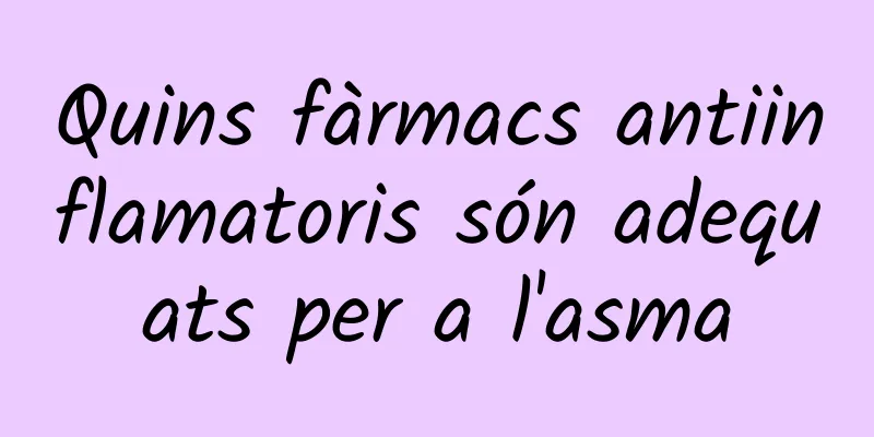 Quins fàrmacs antiinflamatoris són adequats per a l'asma