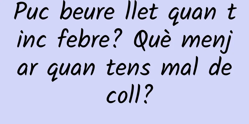 Puc beure llet quan tinc febre? Què menjar quan tens mal de coll?
