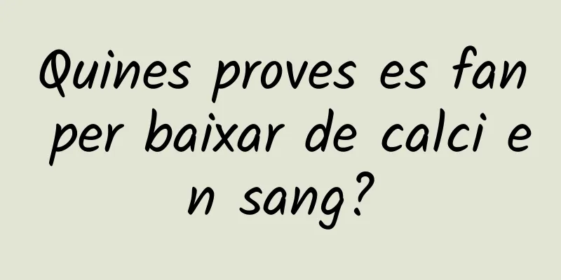 Quines proves es fan per baixar de calci en sang?