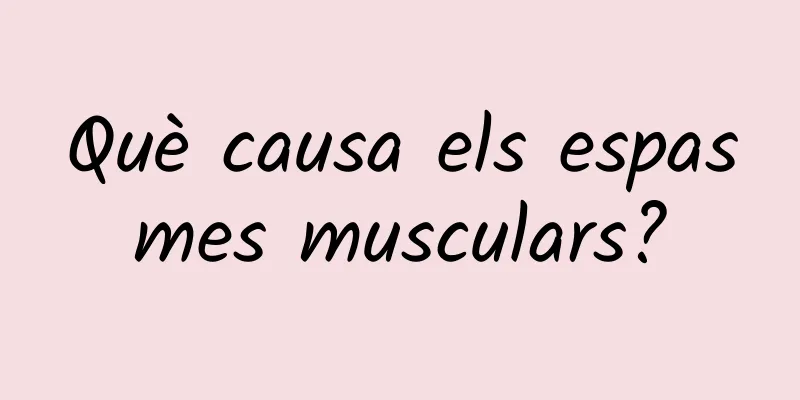 Què causa els espasmes musculars?