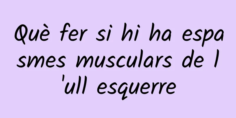 Què fer si hi ha espasmes musculars de l'ull esquerre