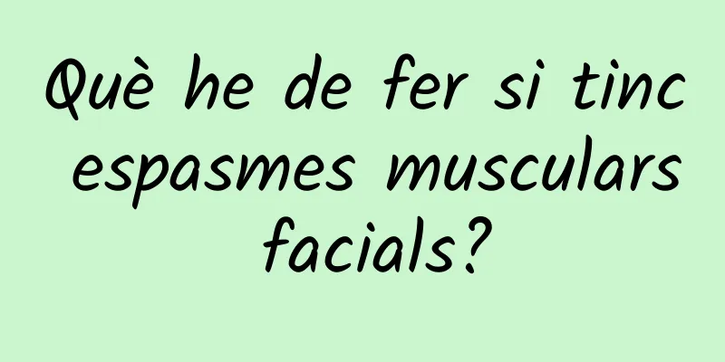 Què he de fer si tinc espasmes musculars facials?