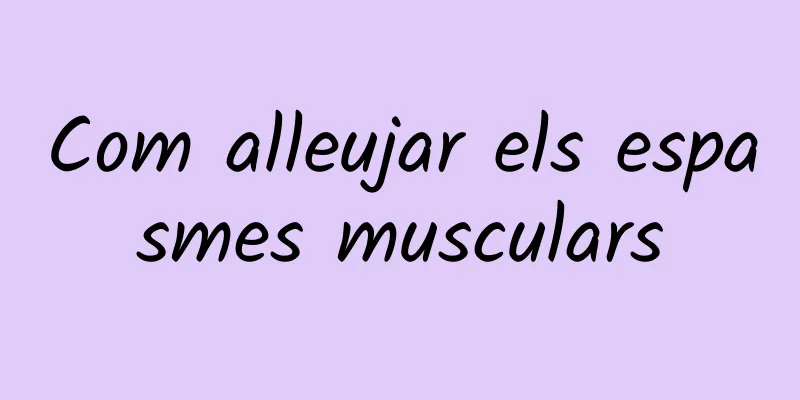 Com alleujar els espasmes musculars