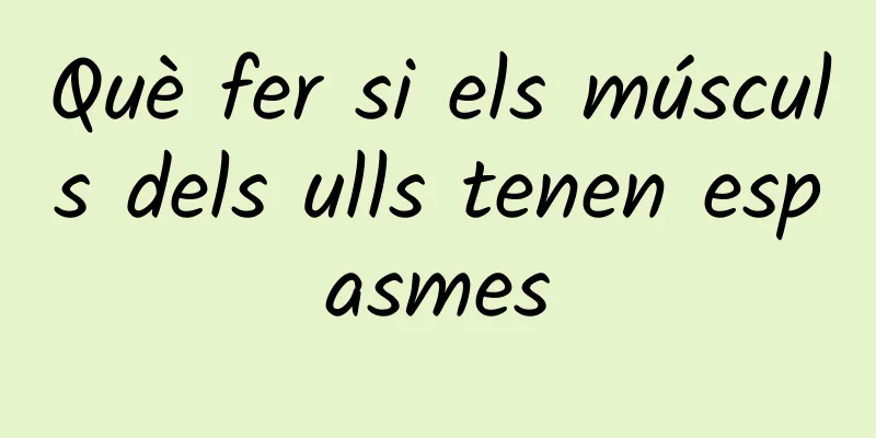 Què fer si els músculs dels ulls tenen espasmes