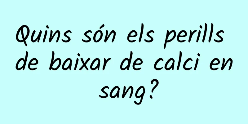 Quins són els perills de baixar de calci en sang?