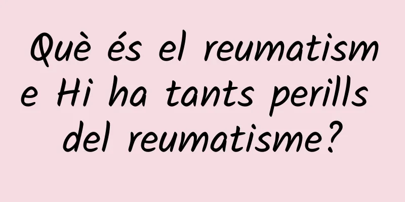 Què és el reumatisme Hi ha tants perills del reumatisme?