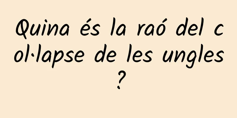 Quina és la raó del col·lapse de les ungles?