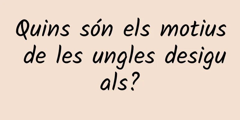 Quins són els motius de les ungles desiguals?