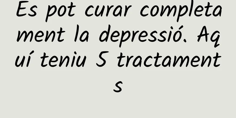 Es pot curar completament la depressió. Aquí teniu 5 tractaments