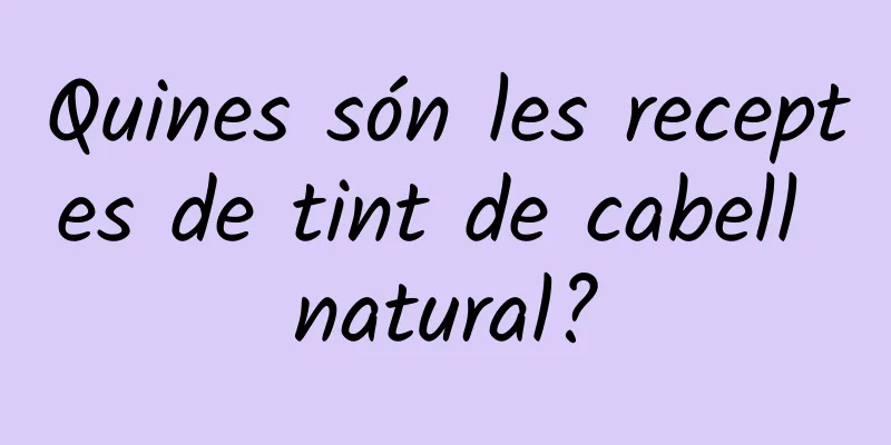 Quines són les receptes de tint de cabell natural?