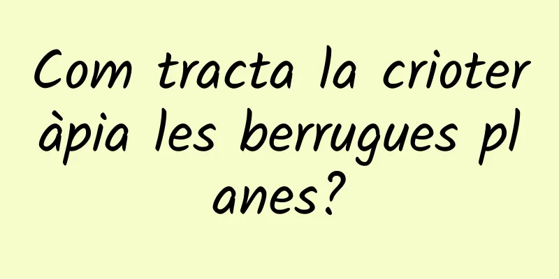 Com tracta la crioteràpia les berrugues planes?