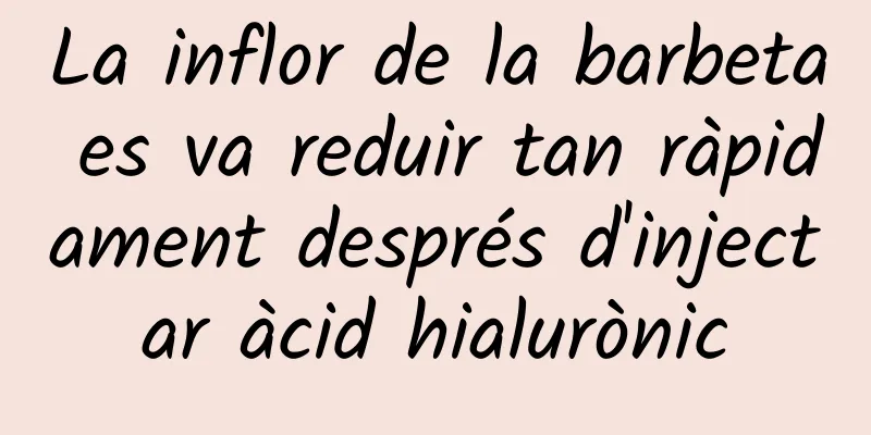 La inflor de la barbeta es va reduir tan ràpidament després d'injectar àcid hialurònic