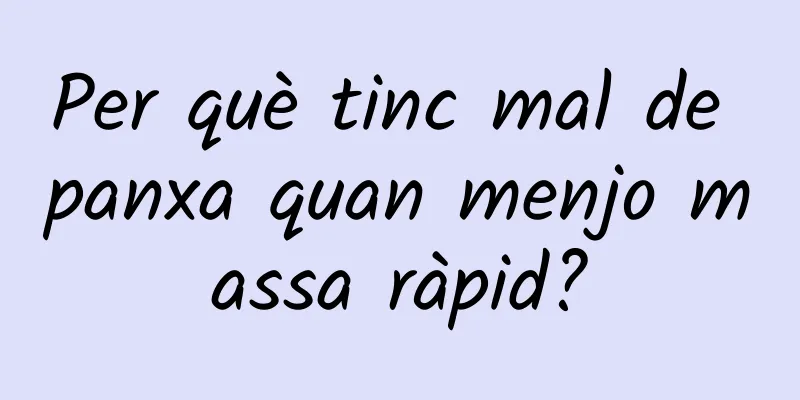 Per què tinc mal de panxa quan menjo massa ràpid?
