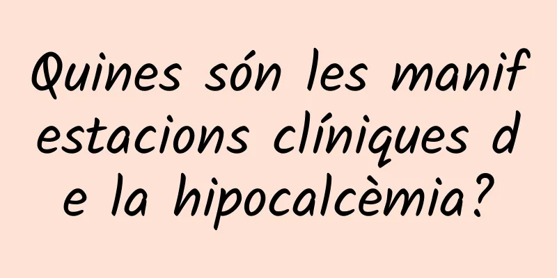 Quines són les manifestacions clíniques de la hipocalcèmia?