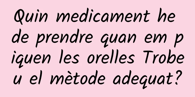 Quin medicament he de prendre quan em piquen les orelles Trobeu el mètode adequat?