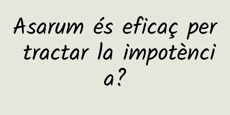 Asarum és eficaç per tractar la impotència?