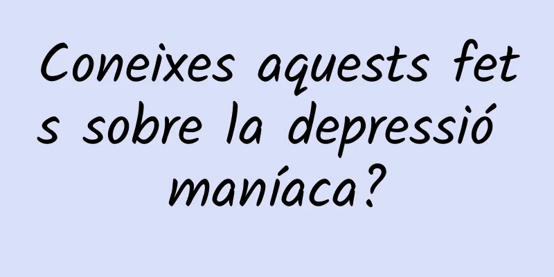 Coneixes aquests fets sobre la depressió maníaca?