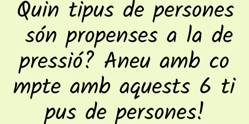 Quin tipus de persones són propenses a la depressió? Aneu amb compte amb aquests 6 tipus de persones!
