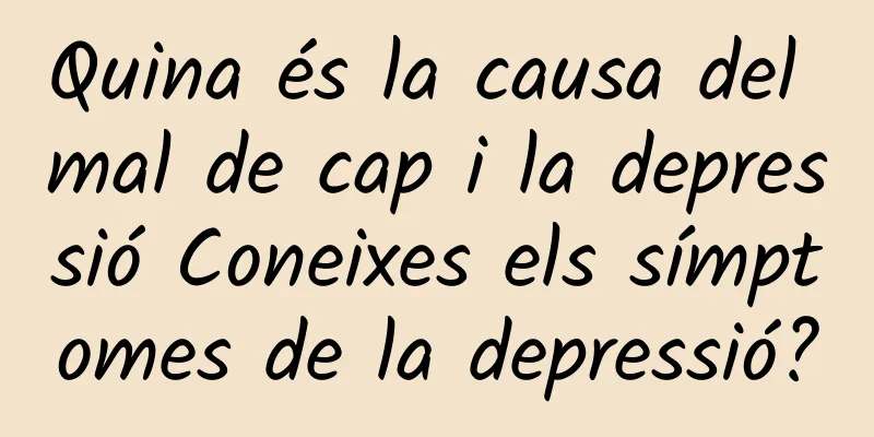 Quina és la causa del mal de cap i la depressió Coneixes els símptomes de la depressió?