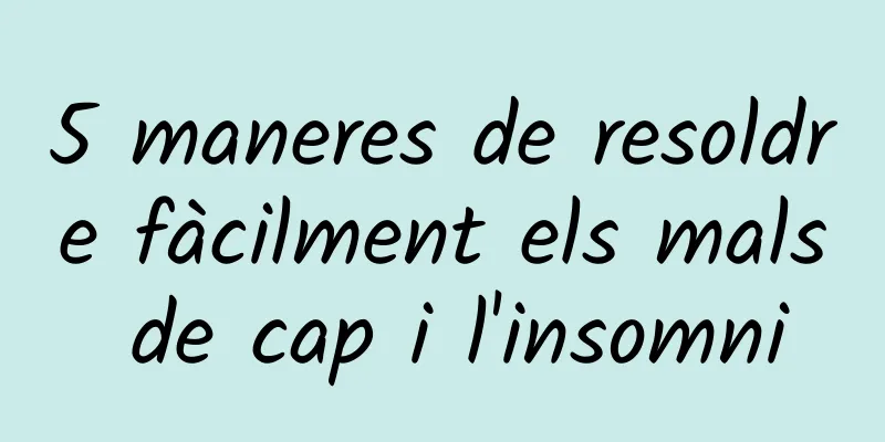 5 maneres de resoldre fàcilment els mals de cap i l'insomni