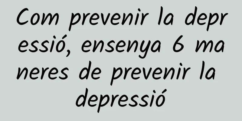 Com prevenir la depressió, ensenya 6 maneres de prevenir la depressió
