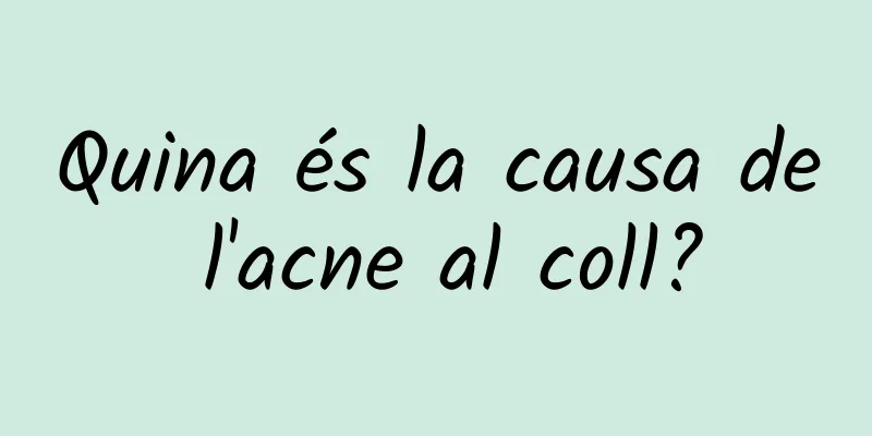 Quina és la causa de l'acne al coll?