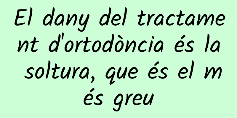 El dany del tractament d'ortodòncia és la soltura, que és el més greu