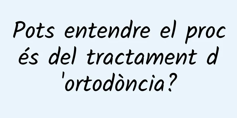 Pots entendre el procés del tractament d'ortodòncia?