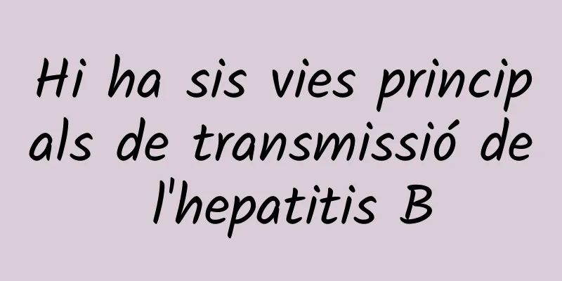 Hi ha sis vies principals de transmissió de l'hepatitis B